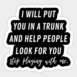 i will put you in a trunk and help people look for you Sticker